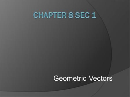 Geometric Vectors. Pre-calculus Chapter 8 Sections 1 & 2 2 of 22 Vector  A vector is a quantity that has both direction and magnitude. It is represented.