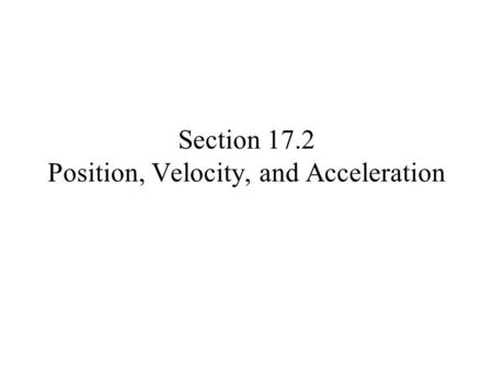 Section 17.2 Position, Velocity, and Acceleration.