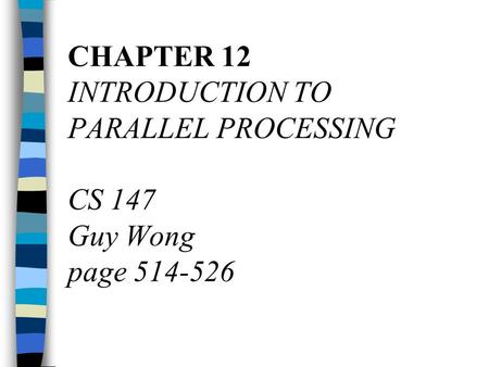 CHAPTER 12 INTRODUCTION TO PARALLEL PROCESSING CS 147 Guy Wong page 514-526.