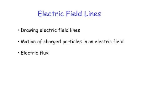 Electric Field Lines Drawing electric field lines Motion of charged particles in an electric field Electric flux.