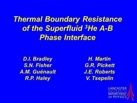 Thermal Boundary Resistance of the Superfluid 3 He A-B Phase Interface D.I. Bradley S.N. Fisher A.M. Guénault R.P. Haley H. Martin G.R. Pickett J.E. Roberts.