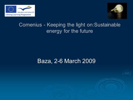 Comenius - Keeping the light on:Sustainable energy for the future Baza, 2-6 March 2009.