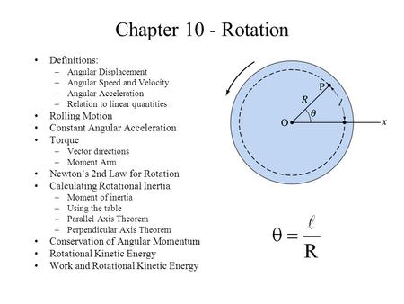 Chapter 10 - Rotation Definitions: –Angular Displacement –Angular Speed and Velocity –Angular Acceleration –Relation to linear quantities Rolling Motion.