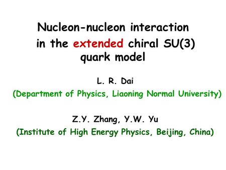 L. R. Dai (Department of Physics, Liaoning Normal University) Z.Y. Zhang, Y.W. Yu (Institute of High Energy Physics, Beijing, China) Nucleon-nucleon interaction.