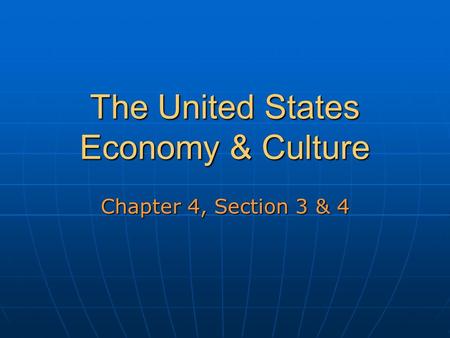 The United States Economy & Culture Chapter 4, Section 3 & 4.