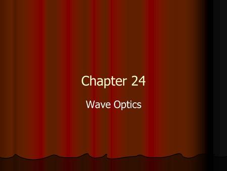 Chapter 24 Wave Optics. General Physics Review – waves T=1/f period, frequency T=1/f period, frequency v = f velocity, wavelength v = f velocity, wavelength.