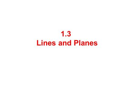 1.3 Lines and Planes. To determine a line L, we need a point P(x 1,y 1,z 1 ) on L and a direction vector for the line L. The parametric equations of a.