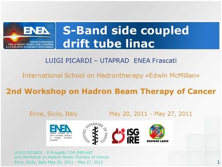 S-Band side coupled drift tube linac LUIGI PICARDI – UTAPRAD ENEA Frascati International School on Hadrontherapy «Edwin McMillan» 2nd Workshop on Hadron.