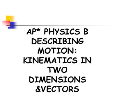 AP* PHYSICS B DESCRIBING MOTION: KINEMATICS IN TWO DIMENSIONS &VECTORS.
