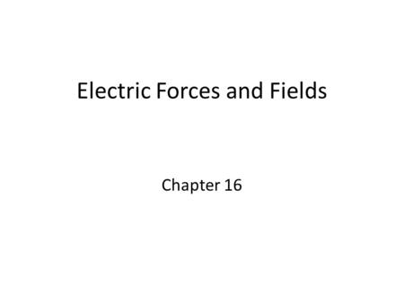 Electric Forces and Fields Chapter 16. Electrical Field Maxwell developed an approach to discussing fields An electric field is said to exist in the region.