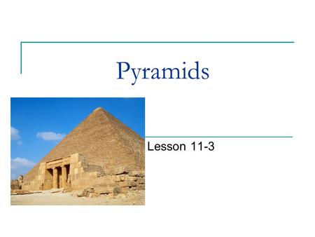 Pyramids Lesson 11-3 History When we think of pyramids we think of the Great Pyramids of Egypt. They are actually Square Pyramids, because their base.
