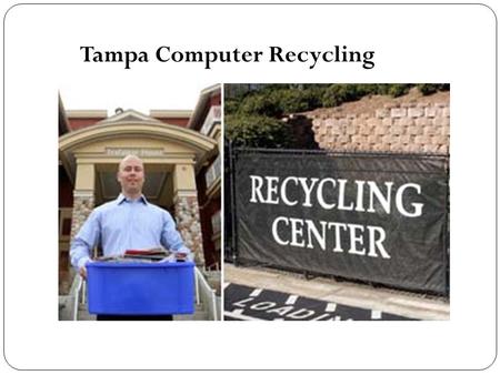 Tampa Computer Recycling. Our Tampa computer recycling company takes responsibility of safely disposing of all older computer systems and their electronic.