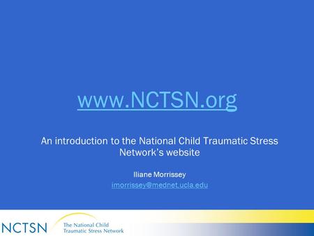 An introduction to the National Child Traumatic Stress Network’s website Iliane Morrissey