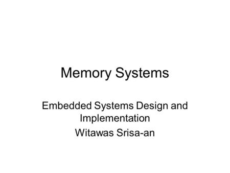 Memory Systems Embedded Systems Design and Implementation Witawas Srisa-an.