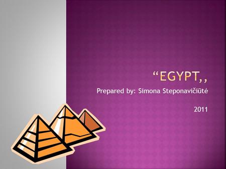 Prepared by: Simona Steponavičiūtė 2011. Egypt map Egyp is in the north- eastern African. Country is famous old civilizational heritage and in the all.