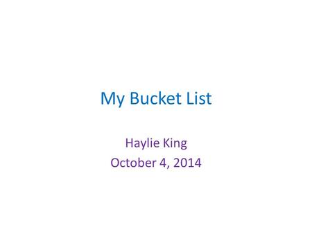 My Bucket List Haylie King October 4, 2014. Eiffel Tower The Eiffel Tower is in Paris, France. It is made from iron lattice. It is named after Gustave.