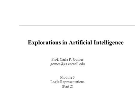 Explorations in Artificial Intelligence Prof. Carla P. Gomes Module 3 Logic Representations (Part 2)