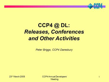 23 rd March 2005CCP4 Annual Developers’ Meeting 1 DL: Releases, Conferences and Other Activities Peter Briggs, CCP4 Daresbury.
