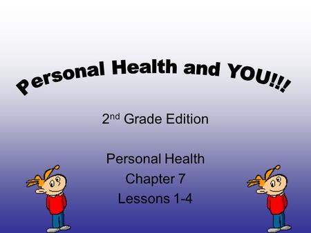 2 nd Grade Edition Personal Health Chapter 7 Lessons 1-4.