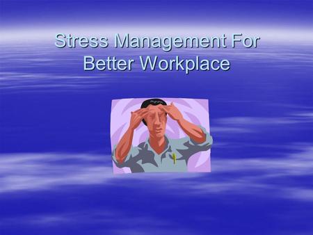 Stress Management For Better Workplace What Is Stress  Stress is the body’s automatic response to any physical/mental demand placed on it.  Adrenaline.