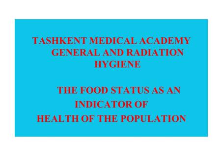 TASHKENT MEDICAL ACADEMY GENERAL AND RADIATION HYGIENE THE FOOD STATUS AS AN INDICATOR OF HEALTH OF THE POPULATION.