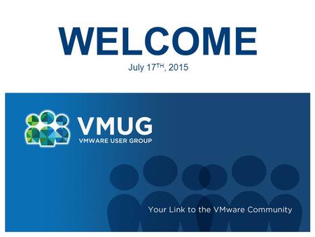WELCOME July 17 TH, 2015. 2 VMware User Group (VMUG) The VMware User Group (VMUG) is an independent, global, customer-led organization, created to maximize.