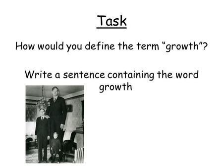 Task How would you define the term “growth”? Write a sentence containing the word growth.