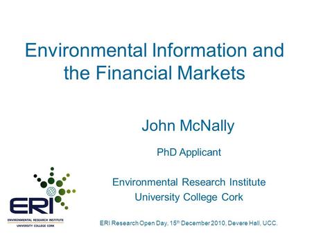 John McNally PhD Applicant Environmental Research Institute University College Cork ERI Research Open Day, 15 th December 2010, Devere Hall, UCC. Environmental.