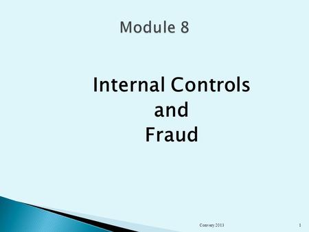 Internal Controls and Fraud Convery 20131. Describe an Internal Controls System and its elements Identify specific Internal Control issues in a NPO Consider.