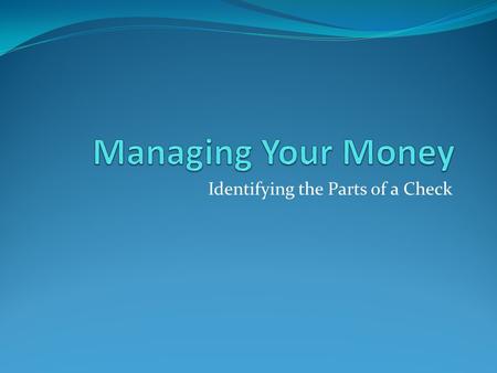 Identifying the Parts of a Check. Parts of a Check A check is paper issued by a bank that allows the account holder to draw money from her account for.