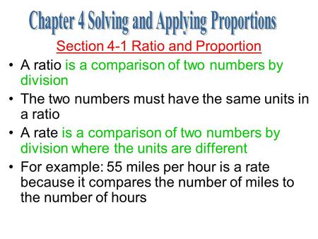 Section 4-1 Ratio and Proportion A ratio is a comparison of two numbers by division The two numbers must have the same units in a ratio A rate is a comparison.