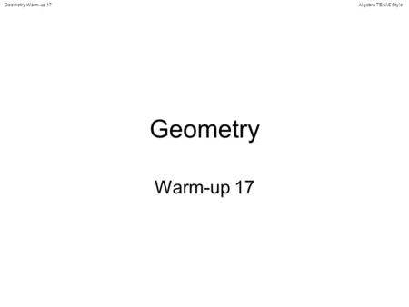 Algebra TEXAS StyleGeometry Warm-up 17 Geometry Warm-up 17.