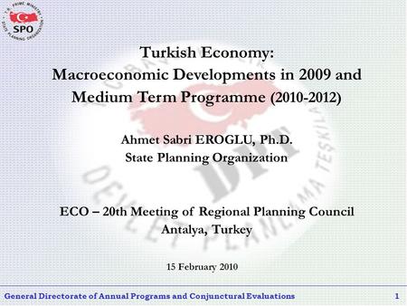 General Directorate of Annual Programs and Conjunctural Evaluations1 15 February 2010 Turkish Economy: Macroeconomic Developments in 2009 and Medium Term.
