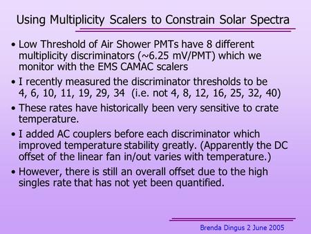 Brenda Dingus 2 June 2005 Using Multiplicity Scalers to Constrain Solar Spectra Low Threshold of Air Shower PMTs have 8 different multiplicity discriminators.