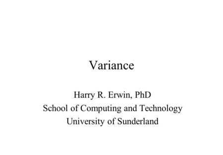 Variance Harry R. Erwin, PhD School of Computing and Technology University of Sunderland.