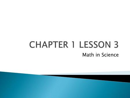 CHAPTER 1 LESSON 3 Math in Science.