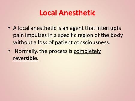 Local Anesthetic A local anesthetic is an agent that interrupts pain impulses in a specific region of the body without a loss of patient consciousness.