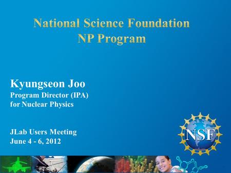 Kyungseon Joo Program Director (IPA) for Nuclear Physics JLab Users Meeting June 4 - 6, 2012.