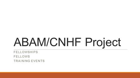 ABAM/CNHF Project FELLOWSHIPS FELLOWS TRAINING EVENTS.