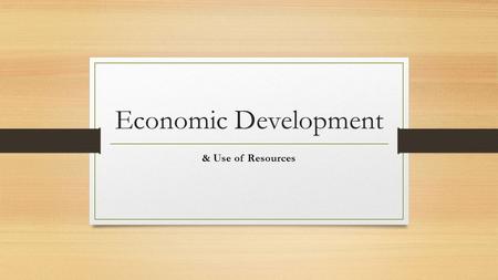 Economic Development & Use of Resources.
