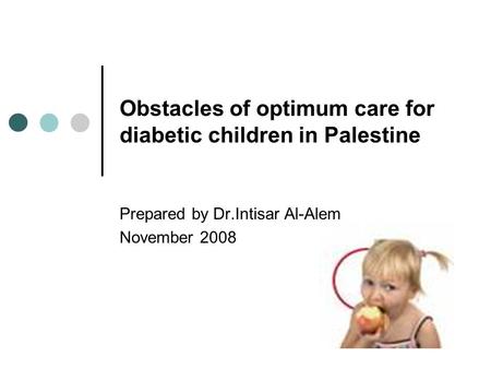 Obstacles of optimum care for diabetic children in Palestine Prepared by Dr.Intisar Al-Alem November 2008.