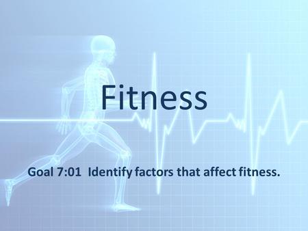 Fitness Goal 7:01 Identify factors that affect fitness.