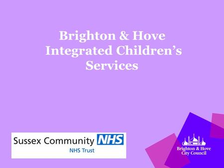 Brighton & Hove Integrated Children’s Services 3 December 2012.