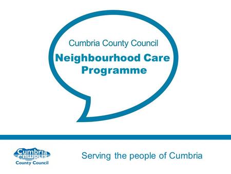 Serving the people of Cumbria Do not use fonts other than Arial for your presentations Neighbourhood Care Programme.