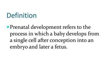 Definition Prenatal development refers to the process in which a baby develops from a single cell after conception into an embryo and later a fetus.