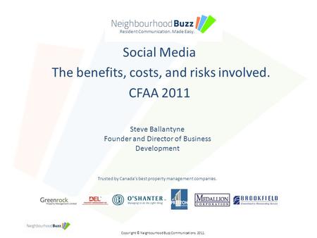 Resident Communication. Made Easy. Social Media The benefits, costs, and risks involved. CFAA 2011 Copyright © Neighbourhood Buzz Communications. 2011.