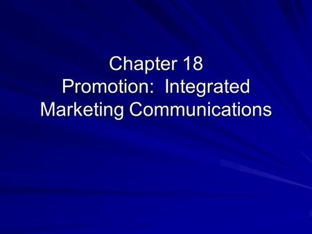 Chapter 18 Promotion: Integrated Marketing Communications.