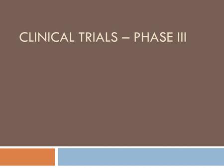 CLINICAL TRIALS – PHASE III. What are phase III trials  Confirmatory phase (Therapeutic confirmatory trial)  Trials are done to obtain sufficient evidence.
