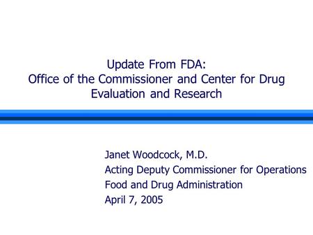 Update From FDA: Office of the Commissioner and Center for Drug Evaluation and Research Janet Woodcock, M.D. Acting Deputy Commissioner for Operations.