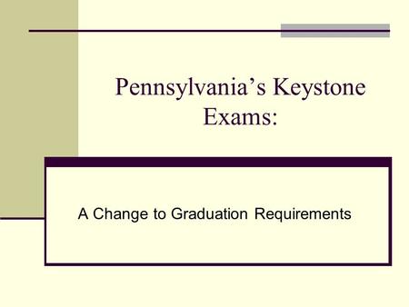 Pennsylvania’s Keystone Exams: A Change to Graduation Requirements.